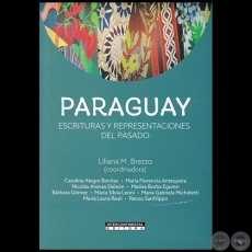 PARAGUAY  ESCRITURAS Y REPRESENTACIONES DEL PASADO - Coordinadora: LILIANA M. BREZZO - Ao 2022